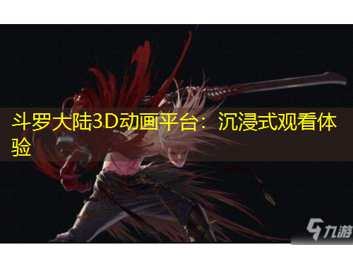 斗罗大陆3D动画平台：沉浸式观看体验