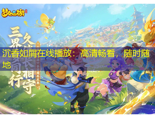 沉香如屑在线播放：高清畅看，随时随地