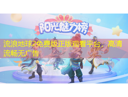 流浪地球2免费版正版观看平台，高清流畅无广告