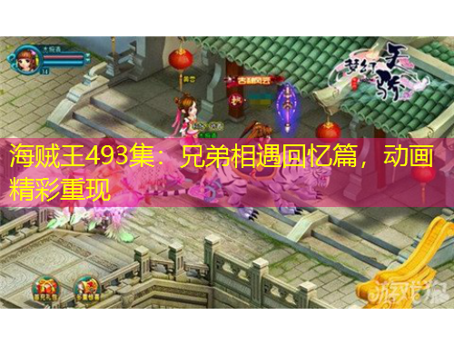 海贼王493集：兄弟相遇回忆篇，动画精彩重现