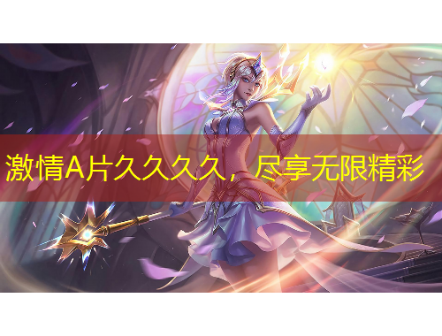激情A片久久久久，尽享无限精彩