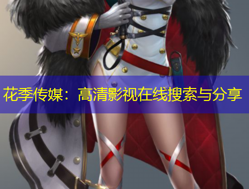 花季传媒：高清影视在线搜索与分享