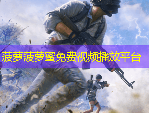 菠萝菠萝蜜免费视频播放平台