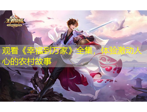 观看《幸福到万家》全集，体验激动人心的农村故事