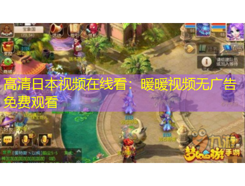 高清日本视频在线看：暖暖视频无广告免费观看
