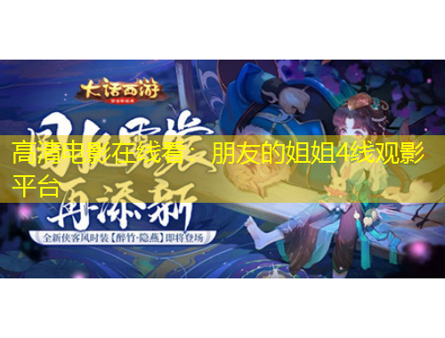 高清电影在线看：朋友的姐姐4线观影平台
