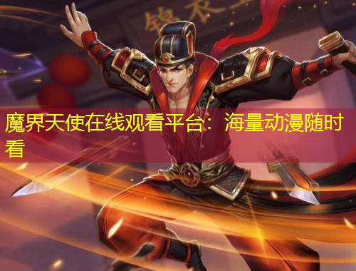 魔界天使在线观看平台：海量动漫随时看