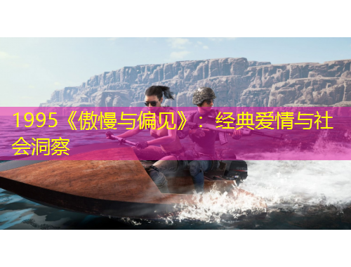 1995《傲慢与偏见》：经典爱情与社会洞察