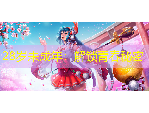 28岁未成年：解锁青春秘密