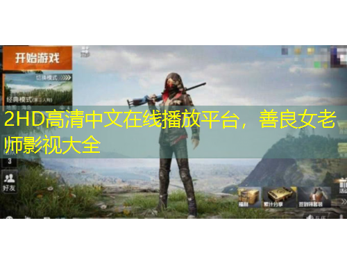 2HD高清中文在线播放平台，善良女老师影视大全