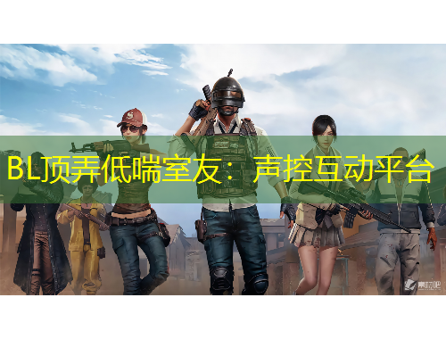 BL顶弄低喘室友：声控互动平台