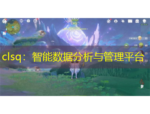 clsq：智能数据分析与管理平台