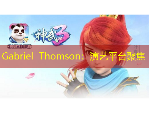 Gabriel Thomson：演艺平台聚焦