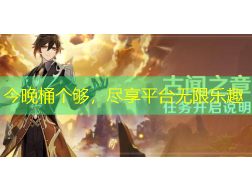 今晚桶个够，尽享平台无限乐趣