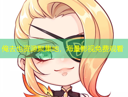 俺去也资源聚集地，海量影视免费观看