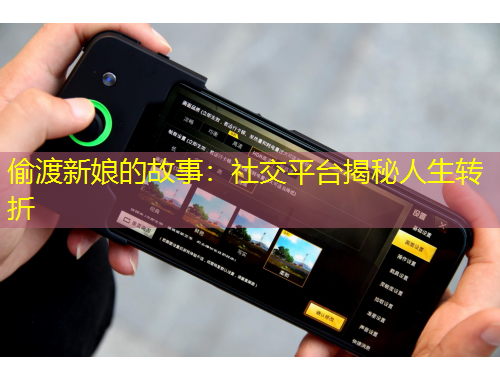 偷渡新娘的故事：社交平台揭秘人生转折