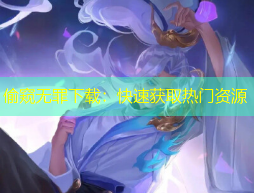 偷窥无罪下载：快速获取热门资源