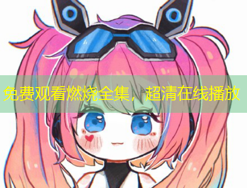 免费观看燃烧全集，超清在线播放