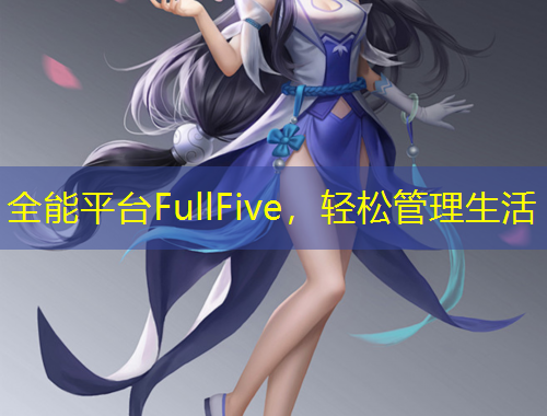 全能平台FullFive，轻松管理生活