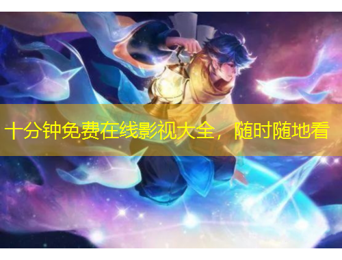 十分钟免费在线影视大全，随时随地看