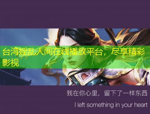 台湾婬乱人间在线播放平台，尽享精彩影视