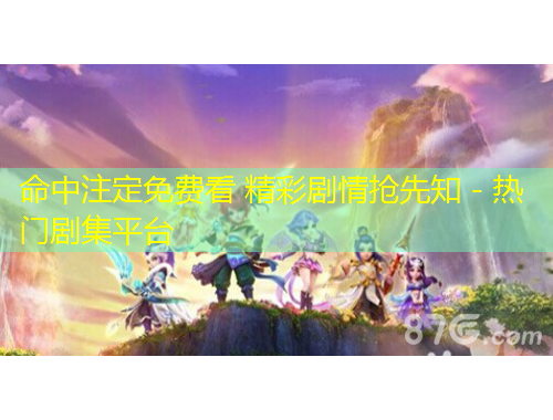 命中注定免费看 精彩剧情抢先知 - 热门剧集平台