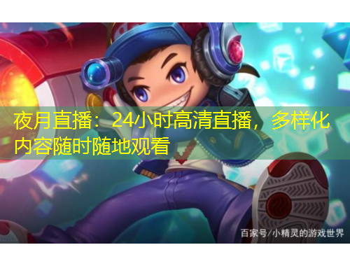夜月直播：24小时高清直播，多样化内容随时随地观看