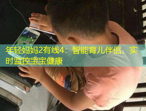 年轻妈妈2有线4：智能育儿伴侣，实时监控宝宝健康