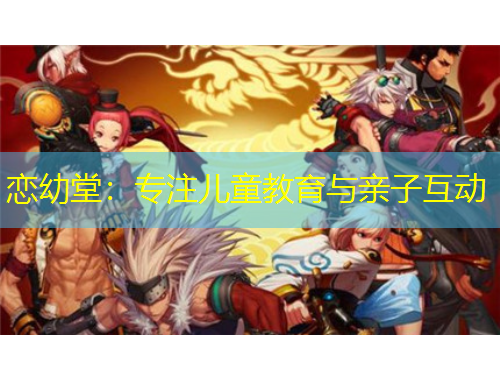 恋幼堂：专注儿童教育与亲子互动
