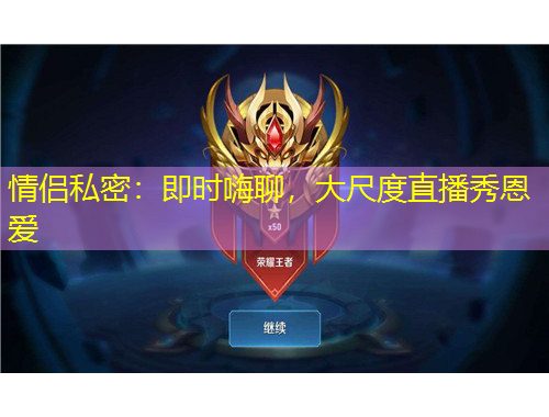 情侣私密：即时嗨聊，大尺度直播秀恩爱