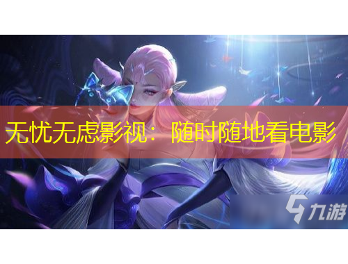 无忧无虑影视：随时随地看电影