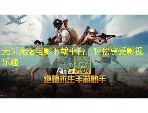 无忧无虑电影下载平台，轻松享受影视乐趣