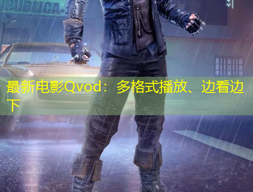 最新电影Qvod：多格式播放、边看边下