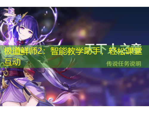极道鲜师2：智能教学助手，轻松课堂互动
