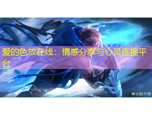 爱的色放在线：情感分享与心灵连接平台