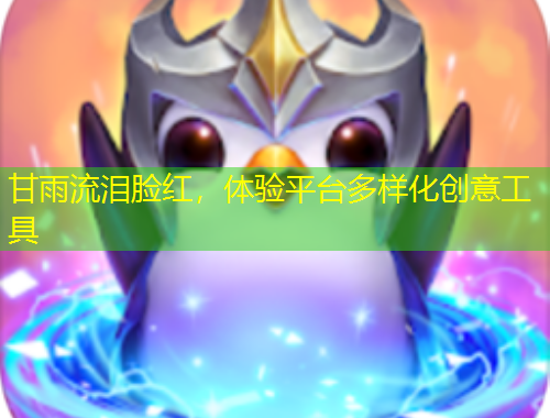 甘雨流泪脸红，体验平台多样化创意工具