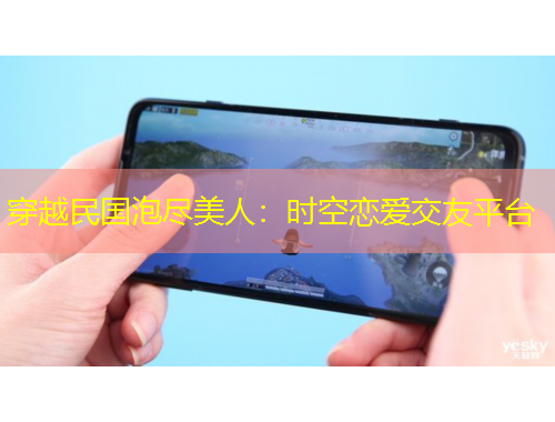 穿越民国泡尽美人：时空恋爱交友平台