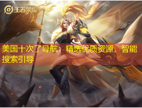 美国十次了导航：精选优质资源，智能搜索引导