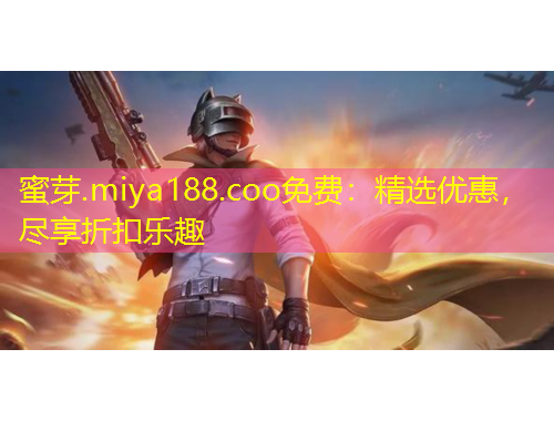 蜜芽.miya188.coo免费：精选优惠，尽享折扣乐趣