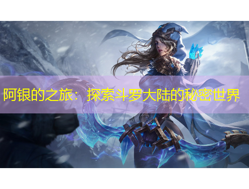 阿银的之旅：探索斗罗大陆的秘密世界