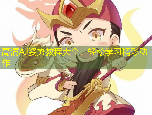 高清AJ姿势教程大全，轻松学习精彩动作