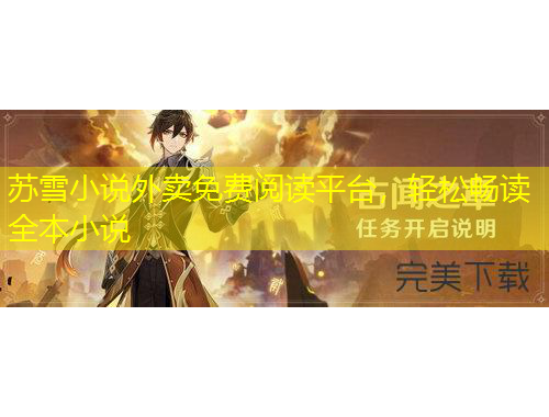 苏雪小说外卖免费阅读平台，轻松畅读全本小说